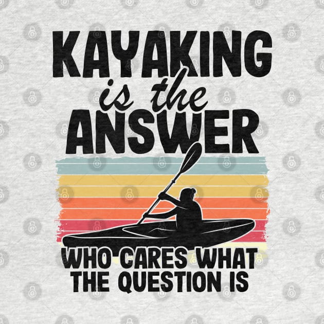 Kayaking Is The Answer Kayak Funny Kayaker Gifts by Kuehni